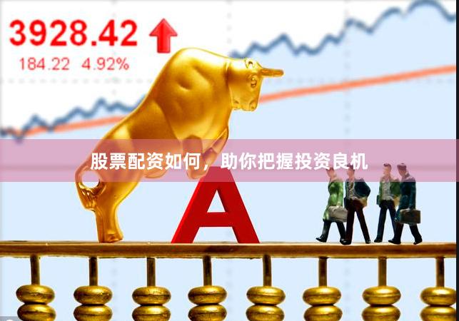 股票配资如何，助你把握投资良机