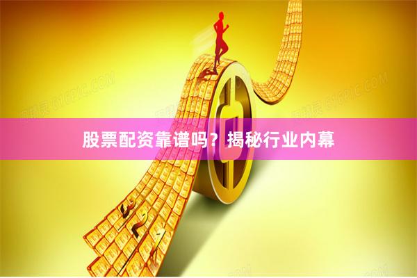 股票配资靠谱吗?揭秘行业内幕