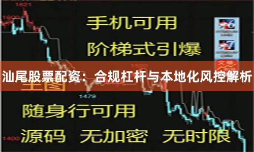 汕尾股票配资：合规杠杆与本地化风控解析