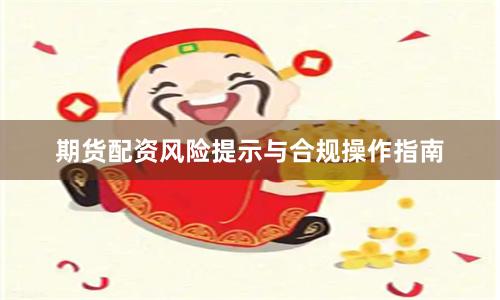 期货配资风险提示与合规操作指南
