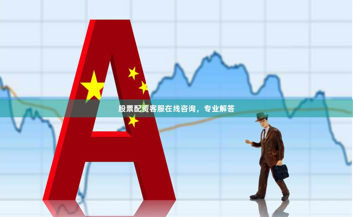 股票配资客服在线咨询，专业解答