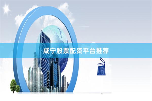 咸宁股票配资平台推荐