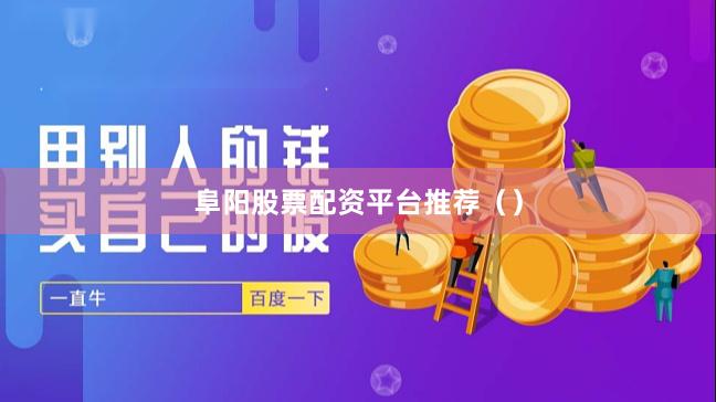 阜阳股票配资平台推荐（）
